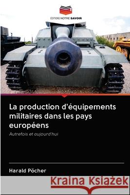 La production d'équipements militaires dans les pays européens Harald Pöcher 9786200995100 Editions Notre Savoir