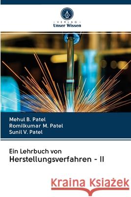 Ein Lehrbuch von Herstellungsverfahren - II Mehul B Patel, Romilkumar M Patel, Sunil V Patel 9786200996022 Verlag Unser Wissen
