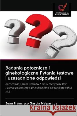 Badania polożnicze i ginekologiczne Pytania testowe i uzasadnione odpowiedzi García Malpartida, Juan Francisco 9786200996237