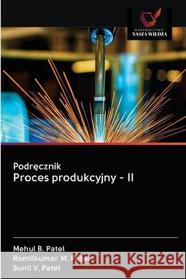 Podręcznik Proces produkcyjny - II Mehul B Patel, Romilkumar M Patel, Sunil V Patel 9786200996299 Wydawnictwo Nasza Wiedza