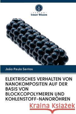 Elektrisches Verhalten Von Nanokompositen Auf Der Basis Von Blockcopolymeren Und Kohlenstoff-Nanoröhren Santos, João Paulo 9786200997203 Verlag Unser Wissen