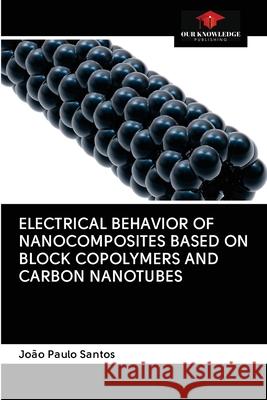 Electrical Behavior of Nanocomposites Based on Block Copolymers and Carbon Nanotubes Jo Santos 9786200997210