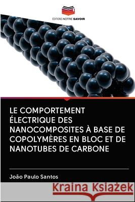 Le Comportement Électrique Des Nanocomposites À Base de Copolymères En Bloc Et de Nanotubes de Carbone Santos, João Paulo 9786200997241