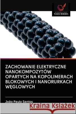 Zachowanie Elektryczne Nanokompozytów Opartych Na Kopolimerach Blokowych I Nanorurkach WĘglowych Santos, João Paulo 9786200997272