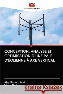 Conception, Analyse Et Optimisation d'Une Pale d'Éolienne À Axe Vertical Kaviti, Ajay Kumar 9786200997548 Editions Notre Savoir