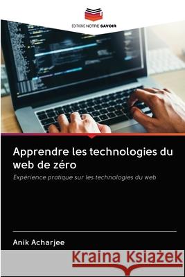 Apprendre les technologies du web de zéro Anik Acharjee 9786200998620 Editions Notre Savoir