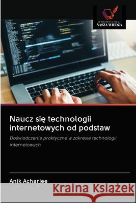 Naucz się technologii internetowych od podstaw Anik Acharjee 9786200998651 Wydawnictwo Nasza Wiedza