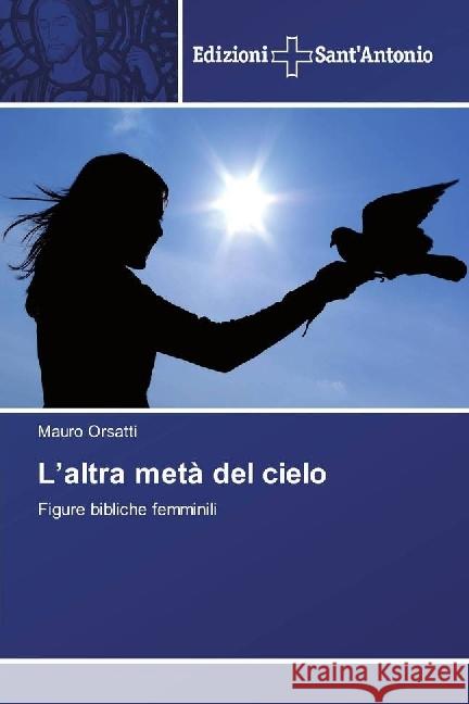 L'altra metà del cielo : Figure bibliche femminili Orsatti, Mauro 9786202000536