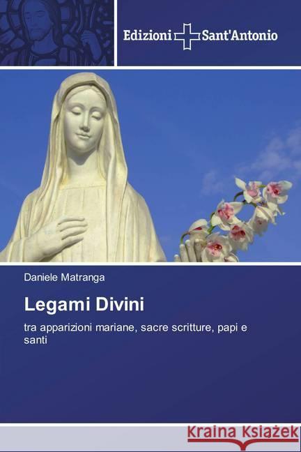 Legami Divini : tra apparizioni mariane, sacre scritture, papi e santi Matranga, Daniele 9786202000673