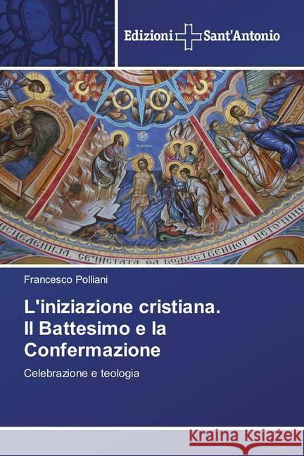 L'iniziazione cristiana. Il Battesimo e la Confermazione : Celebrazione e teologia Polliani, Francesco 9786202000697