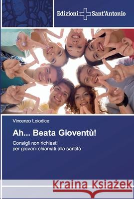Ah... Beata Gioventù! Vincenzo Loiodice 9786202000703 Edizioni Sant'antonio