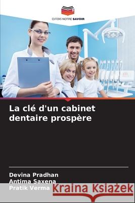 La clé d'un cabinet dentaire prospère Pradhan, Devina, Saxena, Antima, Verma, Pratik 9786202001076