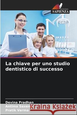 La chiave per uno studio dentistico di successo Pradhan, Devina, Saxena, Antima, Verma, Pratik 9786202001083