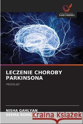 LECZENIE CHOROBY PARKINSONA GAHLYAN, NISHA, Rohilla, Seema 9786202002592 Wydawnictwo Nasza Wiedza