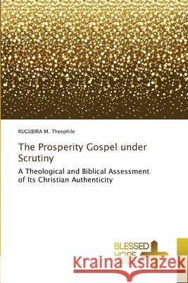 The Prosperity Gospel under Scrutiny M. Theophile, RUGUBIRA 9786202002752 Blessed Hope Publishing
