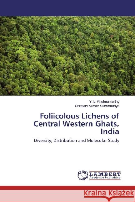 Foliicolous Lichens of Central Western Ghats, India : Diversity, Distribution and Molecular Study Krishnamurthy, Y. L.; Subramanya, Shravan Kumar 9786202004039 LAP Lambert Academic Publishing