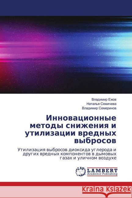 Innovacionnye metody snizheniya i utilizacii vrednyh vybrosov : Utilizaciya vybrosov dioxida ugleroda i drugih vrednyh komponentov v dymovyh gazah i ulichnom vozduhe Ezhov, Vladimir; Semerinov, Vladimir 9786202004091