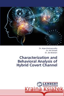 Characterization and Behavioral Analysis of Hybrid Covert Channel Krishnamurthy, Anjan; Srinath, N. K.; Abraham, Jibi 9786202004183