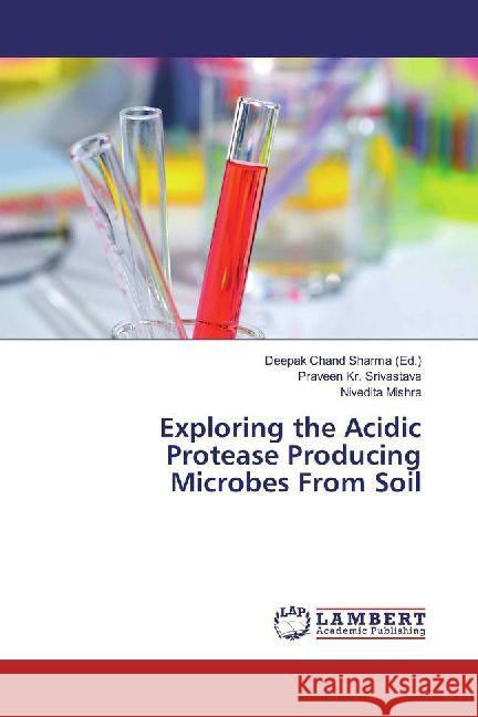 Exploring the Acidic Protease Producing Microbes From Soil Srivastava, Praveen Kr.; Mishra, Nivedita 9786202004350 LAP Lambert Academic Publishing