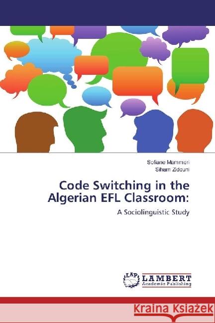 Code Switching in the Algerian EFL Classroom: : A Sociolinguistic Study Mammeri, Sofiane; Zidouni, Siham 9786202004473