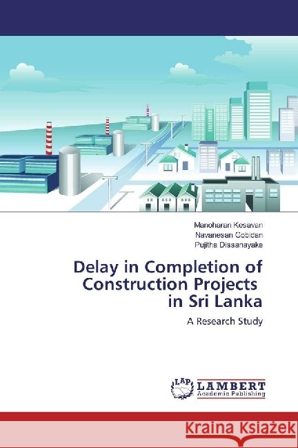 Delay in Completion of Construction Projects in Sri Lanka : A Research Study Kesavan, Manoharan; Gobidan, Navanesan; Dissanayake, Pujitha 9786202004725