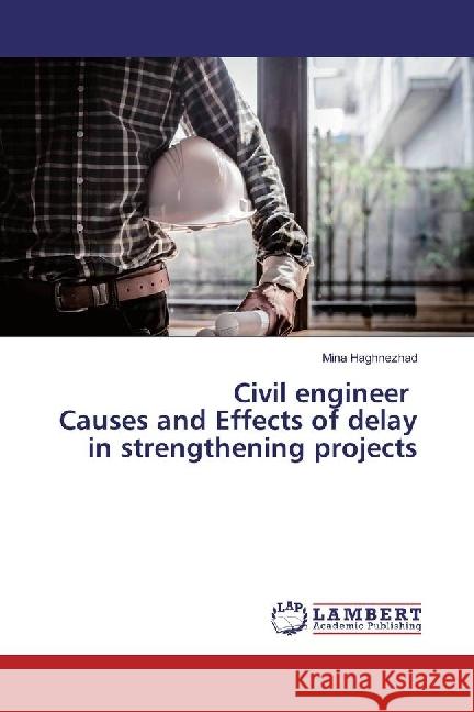 Civil engineer Causes and Effects of delay in strengthening projects Haghnezhad, Mina 9786202004824