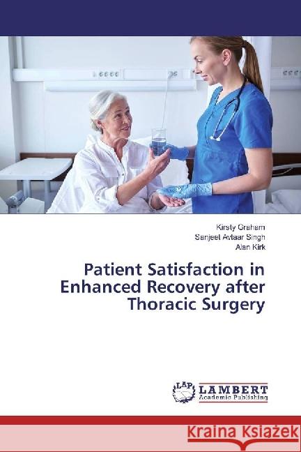 Patient Satisfaction in Enhanced Recovery after Thoracic Surgery Graham, Kirsty; Avtaar Singh, Sanjeet; Kirk, Alan 9786202004831 LAP Lambert Academic Publishing