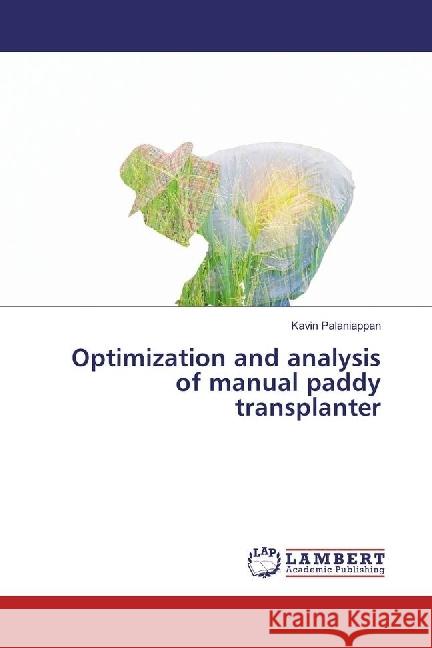 Optimization and analysis of manual paddy transplanter Palaniappan, Kavin 9786202004985