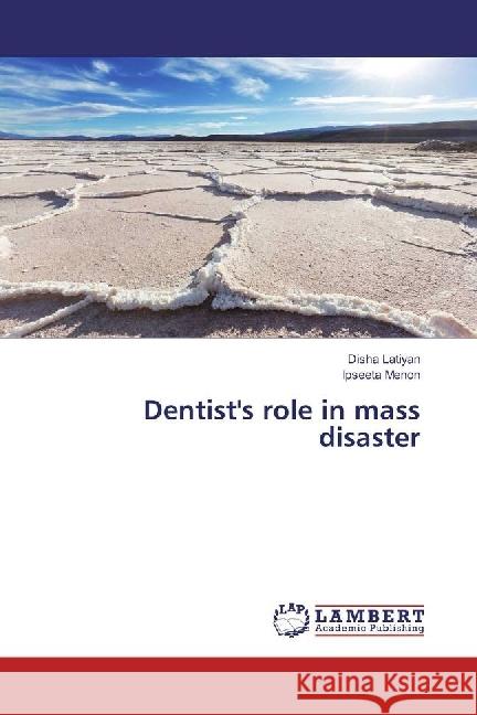 Dentist's role in mass disaster Latiyan, Disha; Menon, Ipseeta 9786202005296 LAP Lambert Academic Publishing