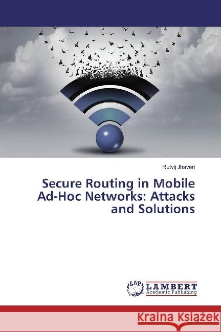 Secure Routing in Mobile Ad-Hoc Networks: Attacks and Solutions Jhaveri, Rutvij 9786202005395