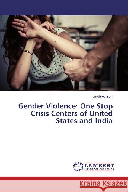 Gender Violence: One Stop Crisis Centers of United States and India Soni, Jayshree 9786202005838 LAP Lambert Academic Publishing