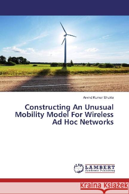 Constructing An Unusual Mobility Model For Wireless Ad Hoc Networks Shukla, Arvind Kumar 9786202005937