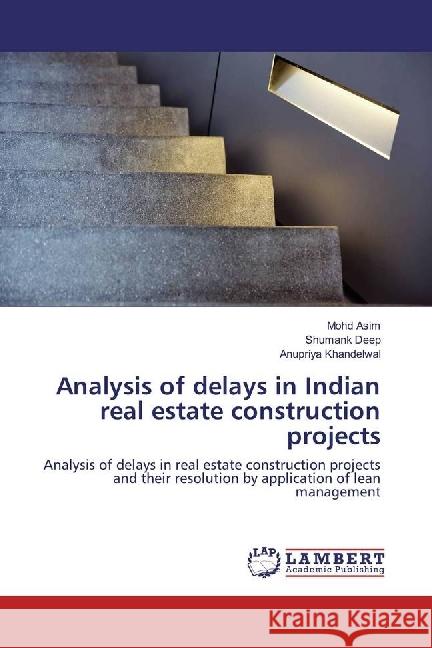 Analysis of delays in Indian real estate construction projects : Analysis of delays in real estate construction projects and their resolution by application of lean management Asim, Mohd; Deep, Shumank; Khandelwal, Anupriya 9786202006293