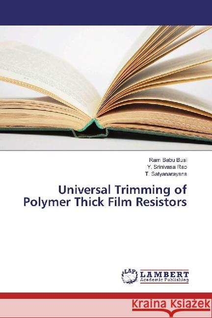 Universal Trimming of Polymer Thick Film Resistors Busi, Ram Babu; Srinivasa Rao, Y.; Satyanarayana, T. 9786202006446 LAP Lambert Academic Publishing