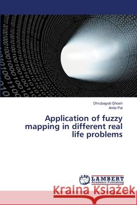 Application of fuzzy mapping in different real life problems Ghosh, Dhrubajyoti; Pal, Anita 9786202006545 LAP Lambert Academic Publishing