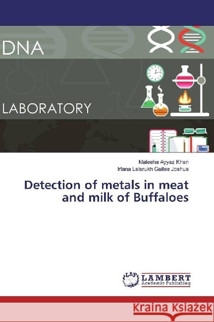 Detection of metals in meat and milk of Buffaloes Khan, Maleeha Ayyaz; Gaitee Joshua, Irfana Lalarukh 9786202006699