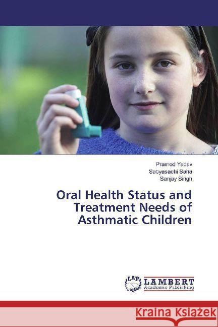 Oral Health Status and Treatment Needs of Asthmatic Children Yadav, Pramod; Saha, Sabyasachi; Singh, Sanjay 9786202007092