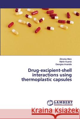 Drug-excipient-shell interactions using thermoplastic capsules Misic, Zdravka; Kuentz, Martin; Imanidis, Georgios 9786202007146 LAP Lambert Academic Publishing