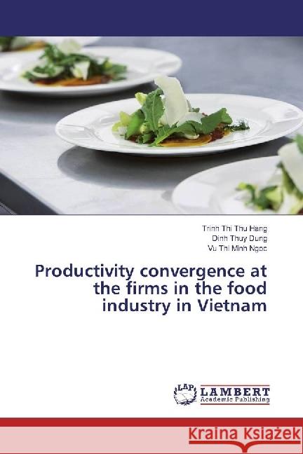 Productivity convergence at the firms in the food industry in Vietnam Thi Thu Hang, Trinh; Thuy Dung, Dinh; Thi Minh Ngoc, Vu 9786202007153