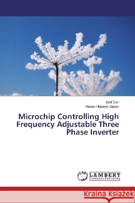 Microchip Controlling High Frequency Adjustable Three Phase Inverter Can, Erol; Sayan, Hasan Hüseyin 9786202007542 LAP Lambert Academic Publishing