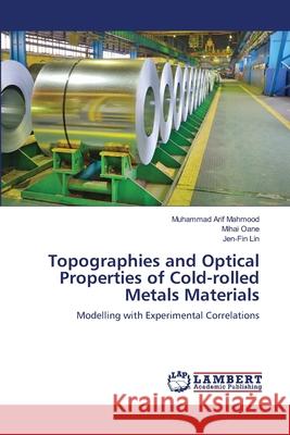 Topographies and Optical Properties of Cold-rolled Metals Materials Muhammad Arif Mahmood, Mihai Oane, Jen-Fin Lin 9786202007658