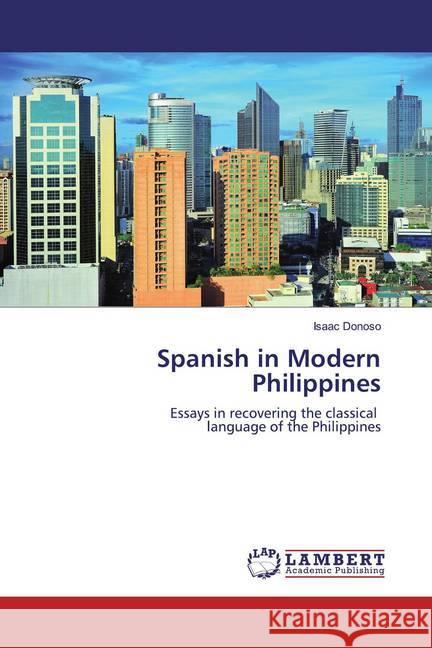 Spanish in Modern Philippines : Essays in recovering the classical language of the Philippines Donoso Jimenez, Isaac 9786202007689