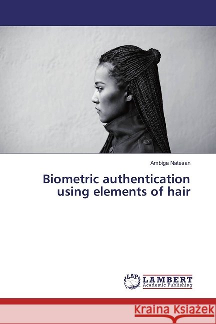 Biometric authentication using elements of hair Natesan, Ambiga 9786202007955