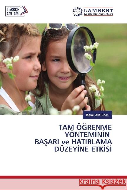 TAM ÖGRENME YÖNTEMININ BASARI ve HATIRLAMA DÜZEYINE ETKISI K rk ç, Kamil Arif 9786202008044 LAP Lambert Academic Publishing