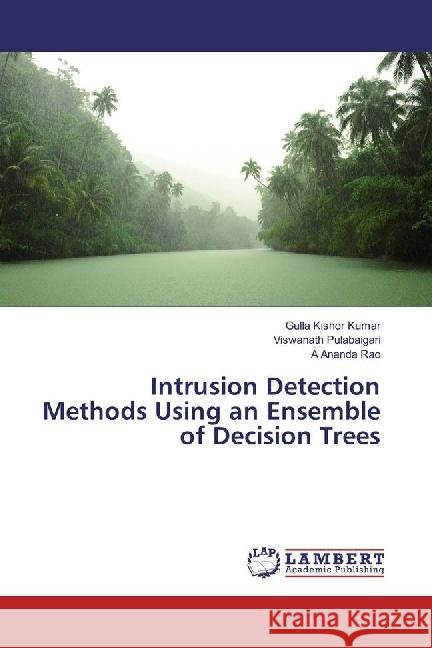 Intrusion Detection Methods Using an Ensemble of Decision Trees Kishor Kumar, Gulla; Pulabaigari, Viswanath; Ananda Rao, A 9786202008396