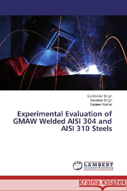 Experimental Evaluation of GMAW Welded AISI 304 and AISI 310 Steels Singh, Gurbhinder; Singh, Sandeep; Kumar, Sanjeev 9786202008747