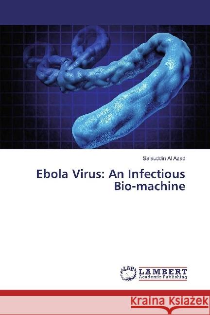 Ebola Virus: An Infectious Bio-machine Azad, Salauddin Al 9786202008785 LAP Lambert Academic Publishing