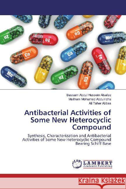 Antibacterial Activities of Some New Heterocyclic Compound : Synthesis, Characterization and Antibacterial Activities of Some New Heterocyclic Compound Bearing Schiff Base Abdul Hussein Alsafee, Bassam; Mohamed Abdulridha, Maitham; Taher Abbas, Ali 9786202009409