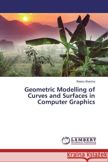 Geometric Modelling of Curves and Surfaces in Computer Graphics Sharma, Reenu 9786202009478