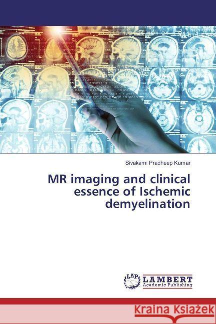 MR imaging and clinical essence of Ischemic demyelination Kumar, Sivakami Pradheep 9786202009539